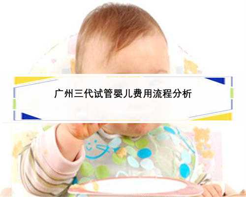 广州三代试管婴儿费用流程分